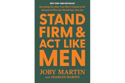 Stand Firm and Act Like Men: Becoming the Man You Were Created to Be Instead of Who the World Says You Are