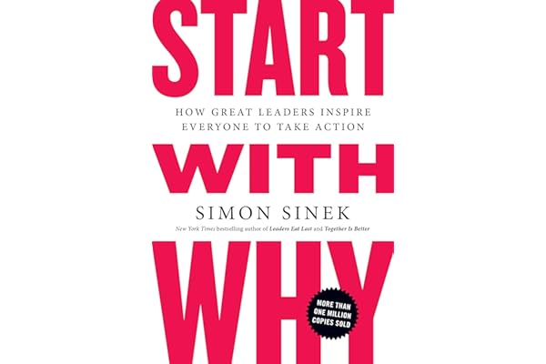 Start with Why: How Great Leaders Inspire Everyone to Take Action