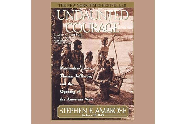 Undaunted Courage: Meriwether Lewis Thomas Jefferson And The Opening Of The American West