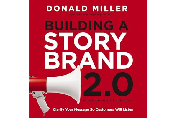 Building a StoryBrand 2.0: Clarify Your Message So Customers Will Listen